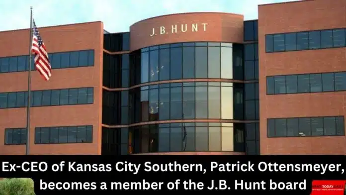 Ex-CEO of Kansas City Southern, Patrick Ottensmeyer, becomes a member of the J.B. Hunt board